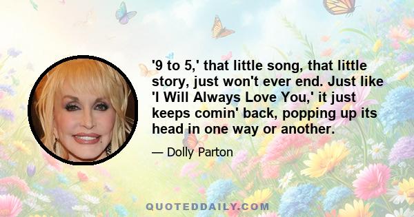 '9 to 5,' that little song, that little story, just won't ever end. Just like 'I Will Always Love You,' it just keeps comin' back, popping up its head in one way or another.