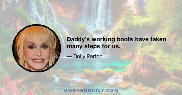 Daddy's working boots have taken many steps for us.