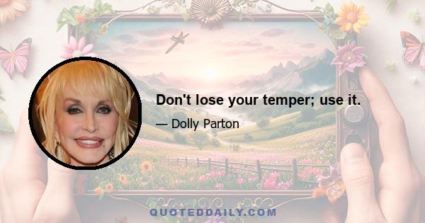 Don't lose your temper; use it.