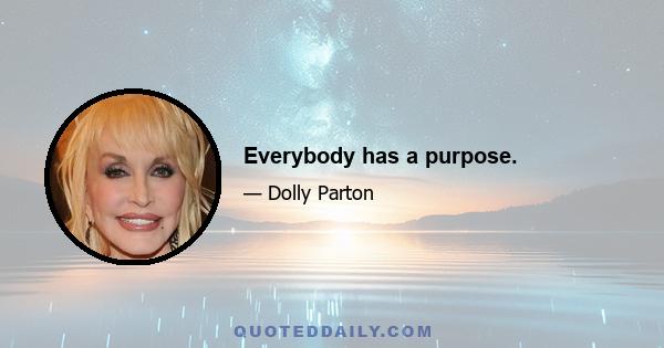 Everybody has a purpose.