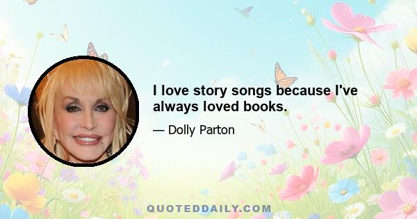 I love story songs because I've always loved books.