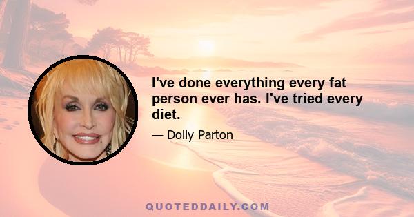 I've done everything every fat person ever has. I've tried every diet.