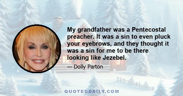 My grandfather was a Pentecostal preacher. It was a sin to even pluck your eyebrows, and they thought it was a sin for me to be there looking like Jezebel.