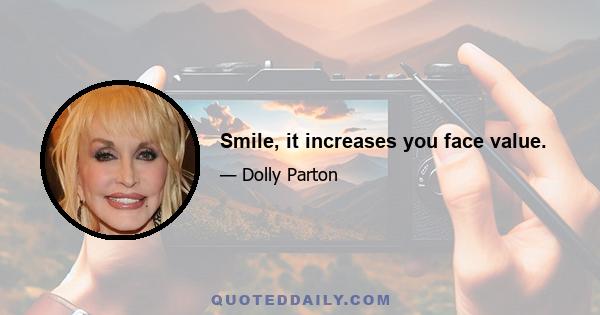 Smile, it increases you face value.