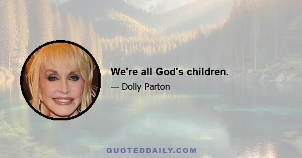 We're all God's children.