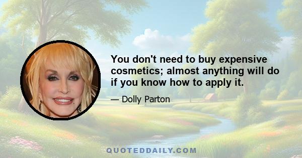 You don't need to buy expensive cosmetics; almost anything will do if you know how to apply it.