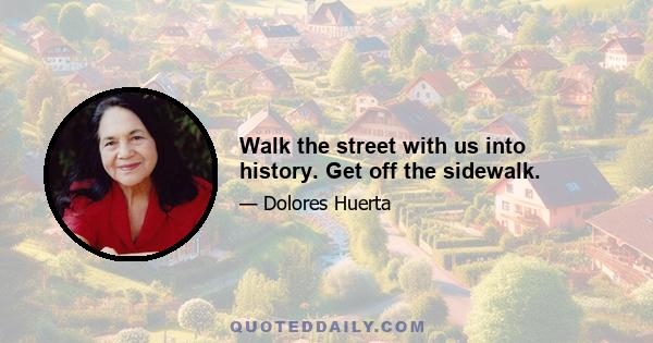 Walk the street with us into history. Get off the sidewalk.