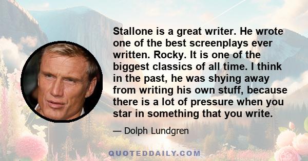 Stallone is a great writer. He wrote one of the best screenplays ever written. Rocky. It is one of the biggest classics of all time. I think in the past, he was shying away from writing his own stuff, because there is a 