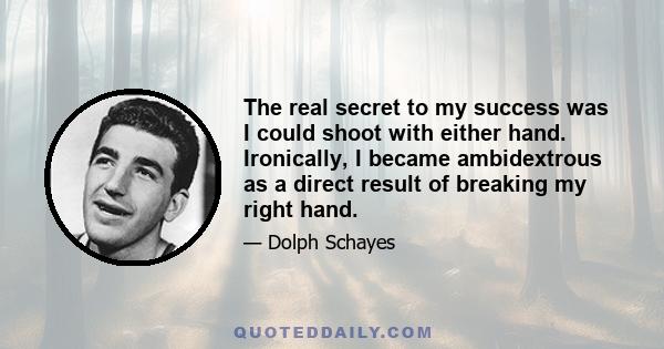 The real secret to my success was I could shoot with either hand. Ironically, I became ambidextrous as a direct result of breaking my right hand.