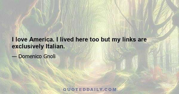 I love America. I lived here too but my links are exclusively Italian.