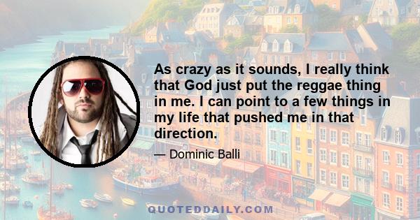 As crazy as it sounds, I really think that God just put the reggae thing in me. I can point to a few things in my life that pushed me in that direction.