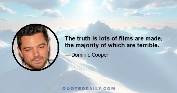 The truth is lots of films are made, the majority of which are terrible.