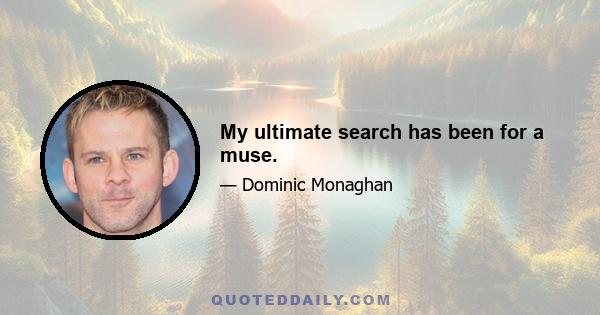 My ultimate search has been for a muse.