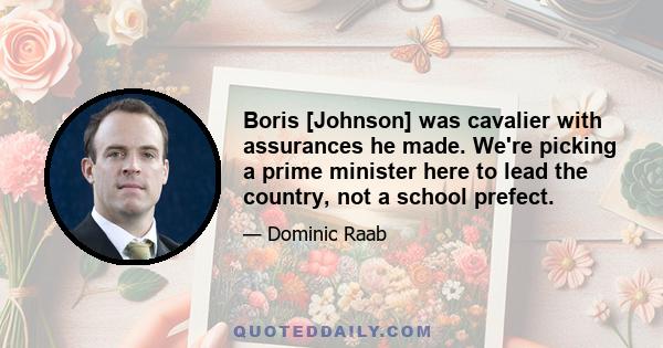 Boris [Johnson] was cavalier with assurances he made. We're picking a prime minister here to lead the country, not a school prefect.