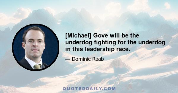 [Michael] Gove will be the underdog fighting for the underdog in this leadership race.