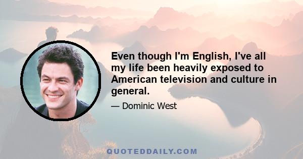 Even though I'm English, I've all my life been heavily exposed to American television and culture in general.