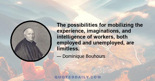 The possibilities for mobilizing the experience, imaginations, and intelligence of workers, both employed and unemployed, are limitless.