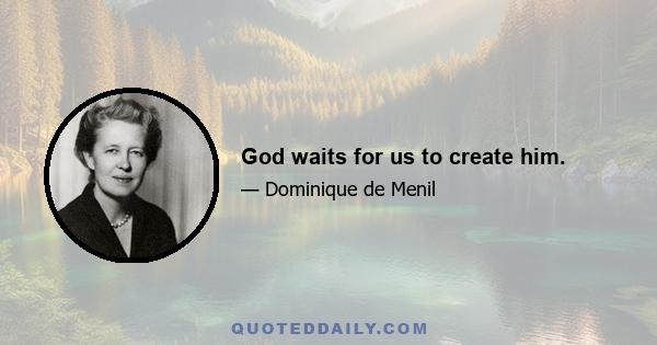 God waits for us to create him.