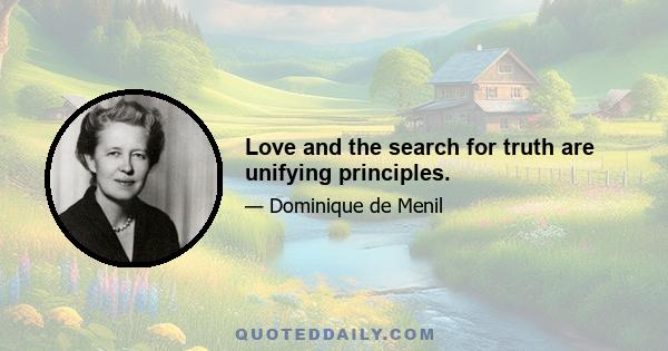 Love and the search for truth are unifying principles.