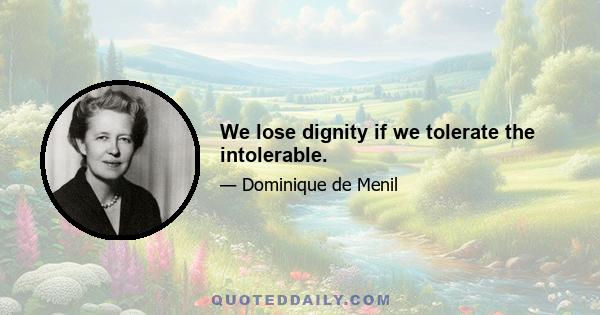 We lose dignity if we tolerate the intolerable.