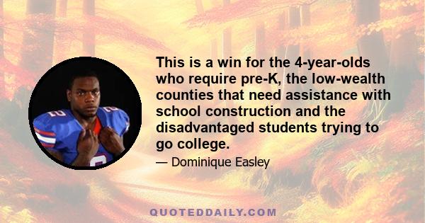 This is a win for the 4-year-olds who require pre-K, the low-wealth counties that need assistance with school construction and the disadvantaged students trying to go college.