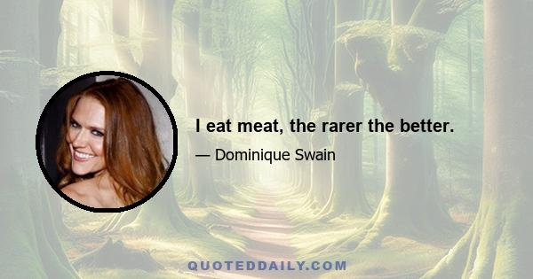 I eat meat, the rarer the better.