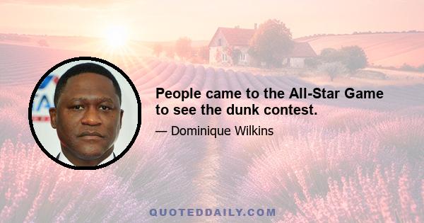 People came to the All-Star Game to see the dunk contest.