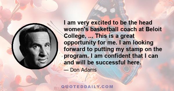 I am very excited to be the head women's basketball coach at Beloit College, ... This is a great opportunity for me. I am looking forward to putting my stamp on the program. I am confident that I can and will be