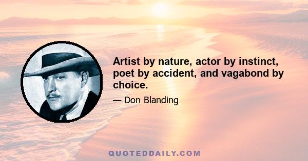 Artist by nature, actor by instinct, poet by accident, and vagabond by choice.