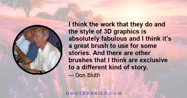 I think the work that they do and the style of 3D graphics is absolutely fabulous and I think it's a great brush to use for some stories. And there are other brushes that I think are exclusive to a different kind of