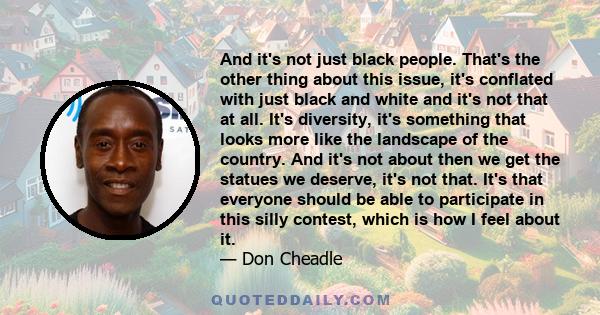 And it's not just black people. That's the other thing about this issue, it's conflated with just black and white and it's not that at all. It's diversity, it's something that looks more like the landscape of the