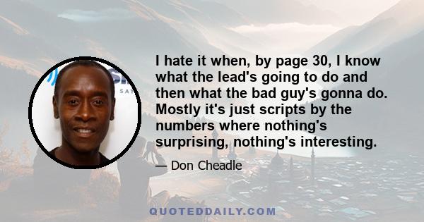 I hate it when, by page 30, I know what the lead's going to do and then what the bad guy's gonna do. Mostly it's just scripts by the numbers where nothing's surprising, nothing's interesting.