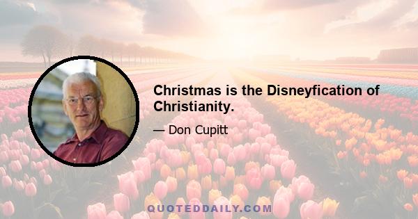 Christmas is the Disneyfication of Christianity.