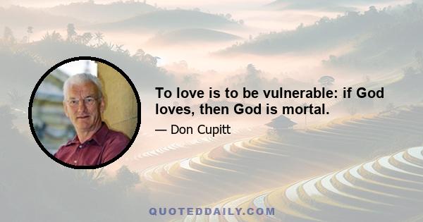 To love is to be vulnerable: if God loves, then God is mortal.