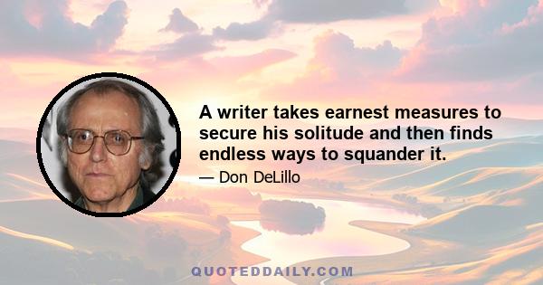 A writer takes earnest measures to secure his solitude and then finds endless ways to squander it.