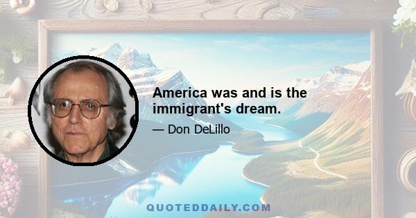 America was and is the immigrant's dream.