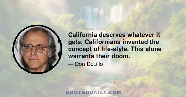 California deserves whatever it gets. Californians invented the concept of life-style. This alone warrants their doom.