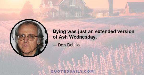 Dying was just an extended version of Ash Wednesday.