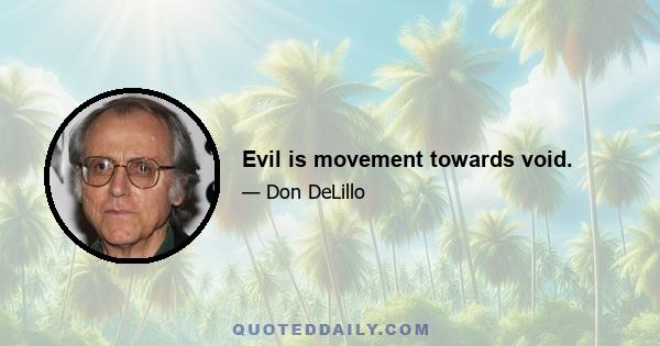 Evil is movement towards void.