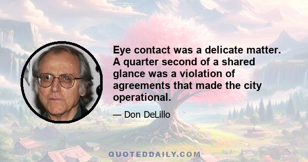 Eye contact was a delicate matter. A quarter second of a shared glance was a violation of agreements that made the city operational.