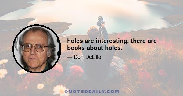 holes are interesting. there are books about holes.