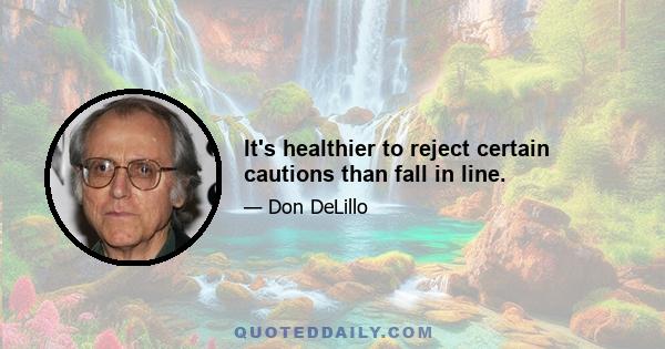 It's healthier to reject certain cautions than fall in line.