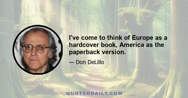 I've come to think of Europe as a hardcover book, America as the paperback version.