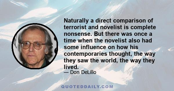 Naturally a direct comparison of terrorist and novelist is complete nonsense. But there was once a time when the novelist also had some influence on how his contemporaries thought, the way they saw the world, the way