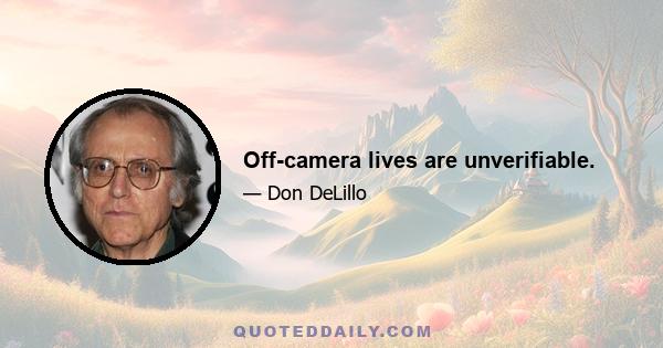 Off-camera lives are unverifiable.