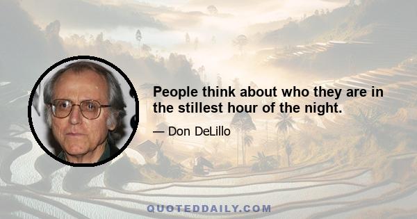 People think about who they are in the stillest hour of the night.