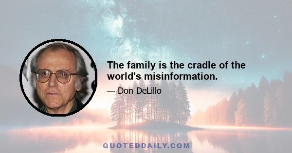 The family is the cradle of the world's misinformation.