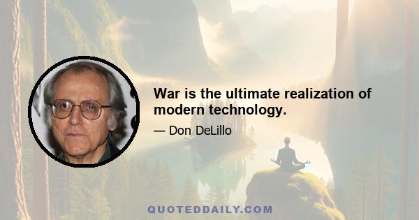 War is the ultimate realization of modern technology.