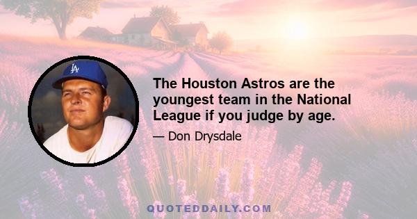 The Houston Astros are the youngest team in the National League if you judge by age.