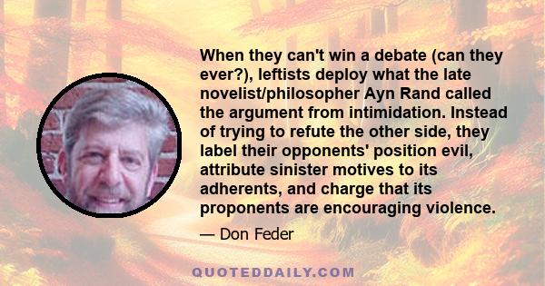 When they can't win a debate (can they ever?), leftists deploy what the late novelist/philosopher Ayn Rand called the argument from intimidation. Instead of trying to refute the other side, they label their opponents'